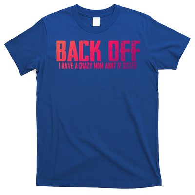 Back Off I Have A Crazy Mom Aunt And Sister Gift T-Shirt