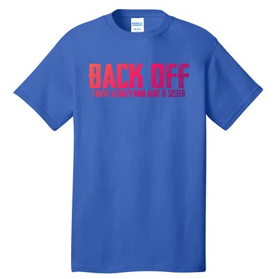 Back Off I Have A Crazy Mom Aunt And Sister Gift Tall T-Shirt