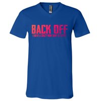 Back Off I Have A Crazy Mom Aunt And Sister Gift V-Neck T-Shirt