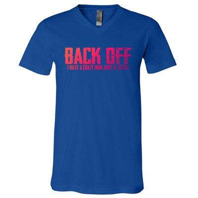 Back Off I Have A Crazy Mom Aunt And Sister Gift V-Neck T-Shirt