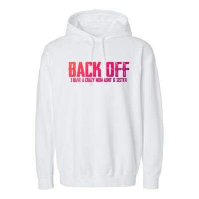 Back Off I Have A Crazy Mom Aunt And Sister Gift Garment-Dyed Fleece Hoodie