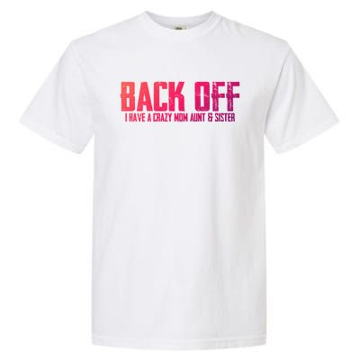 Back Off I Have A Crazy Mom Aunt And Sister Gift Garment-Dyed Heavyweight T-Shirt