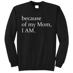 Because Of My Mom I Am Sweatshirt