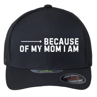 Because Of My Mom I Am MotherS Day Funny Gift For Mom Grandma Cool Gift Flexfit Unipanel Trucker Cap