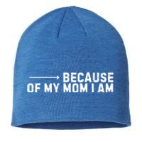 Because Of My Mom I Am MotherS Day Funny Gift For Mom Grandma Cool Gift Sustainable Beanie