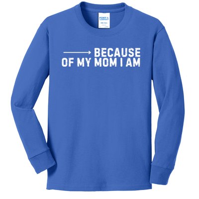 Because Of My Mom I Am MotherS Day Funny Gift For Mom Grandma Cool Gift Kids Long Sleeve Shirt