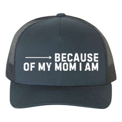 Because Of My Mom I Am MotherS Day Funny Gift For Mom Grandma Cool Gift Yupoong Adult 5-Panel Trucker Hat