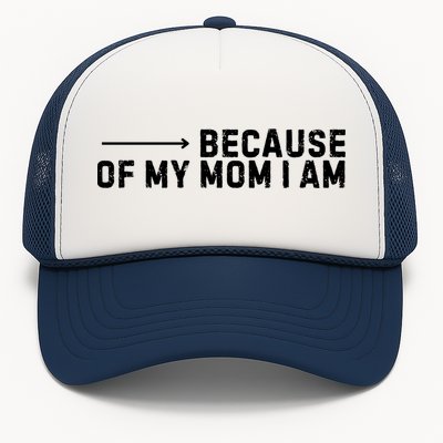 Because Of My Mom I Am MotherS Day Funny Gift For Mom Grandma Cool Gift Trucker Hat