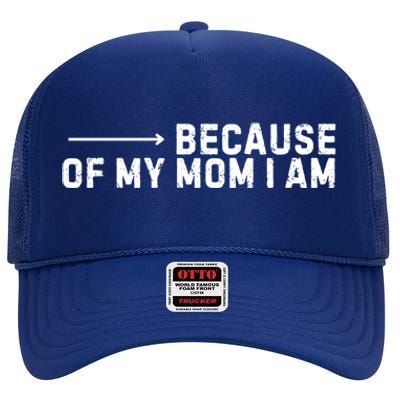 Because Of My Mom I Am MotherS Day Funny Gift For Mom Grandma Cool Gift High Crown Mesh Back Trucker Hat