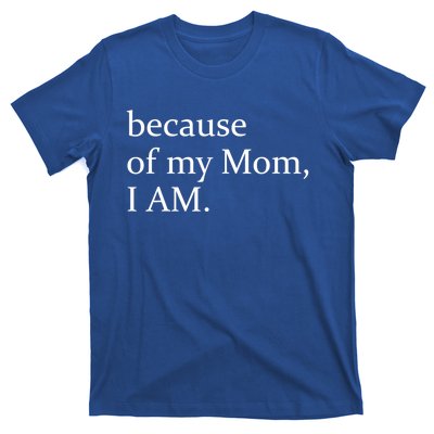 Because Of My Mom I Am Cute Gift T-Shirt