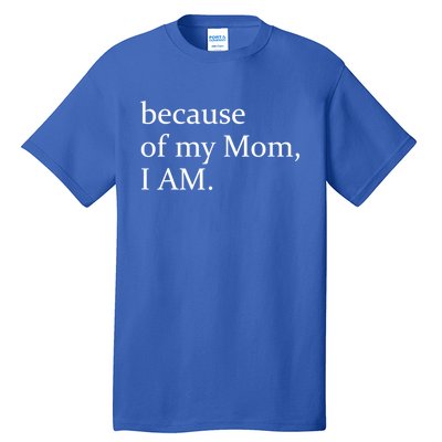 Because Of My Mom I Am Cute Gift Tall T-Shirt