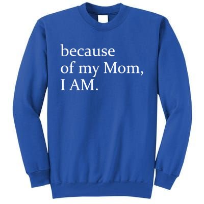 Because Of My Mom I Am Cute Gift Tall Sweatshirt