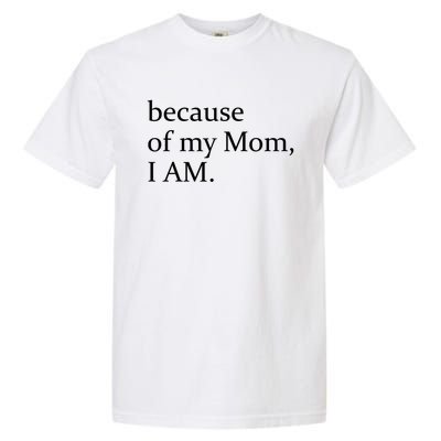 Because Of My Mom I Am Cute Gift Garment-Dyed Heavyweight T-Shirt