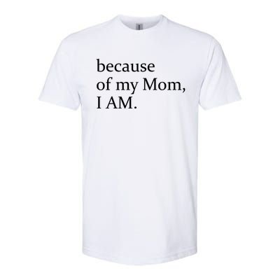 Because Of My Mom I Am Cute Gift Softstyle CVC T-Shirt