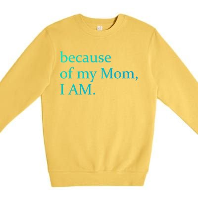 Because Of My Mom I Am Cute Gift Premium Crewneck Sweatshirt