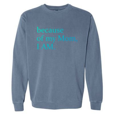 Because Of My Mom I Am Cute Gift Garment-Dyed Sweatshirt