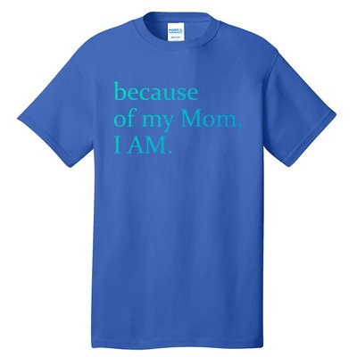 Because Of My Mom I Am Cute Gift Tall T-Shirt