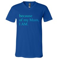 Because Of My Mom I Am Cute Gift V-Neck T-Shirt