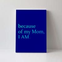 Because Of My Mom I Am Cute Gift Canvas