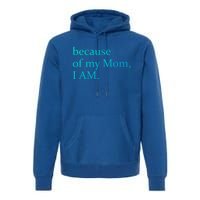 Because Of My Mom I Am Cute Gift Premium Hoodie