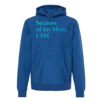 Because Of My Mom I Am Cute Gift Premium Hoodie