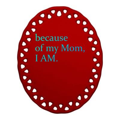 Because Of My Mom I Am Cute Gift Ceramic Oval Ornament