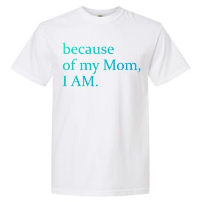 Because Of My Mom I Am Cute Gift Garment-Dyed Heavyweight T-Shirt