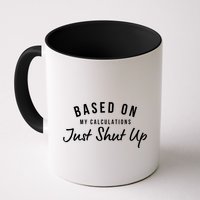 Based On My Calculations Just Shut Up Coffee Mug