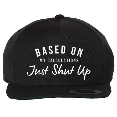 Based On My Calculations Just Shut Up Wool Snapback Cap
