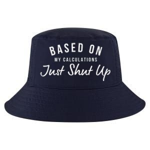 Based On My Calculations Just Shut Up Cool Comfort Performance Bucket Hat