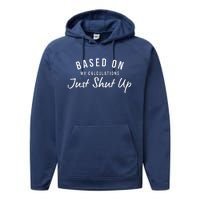 Based On My Calculations Just Shut Up Performance Fleece Hoodie