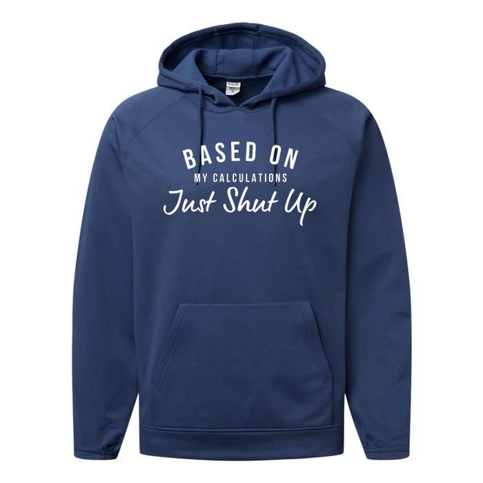 Based On My Calculations Just Shut Up Performance Fleece Hoodie