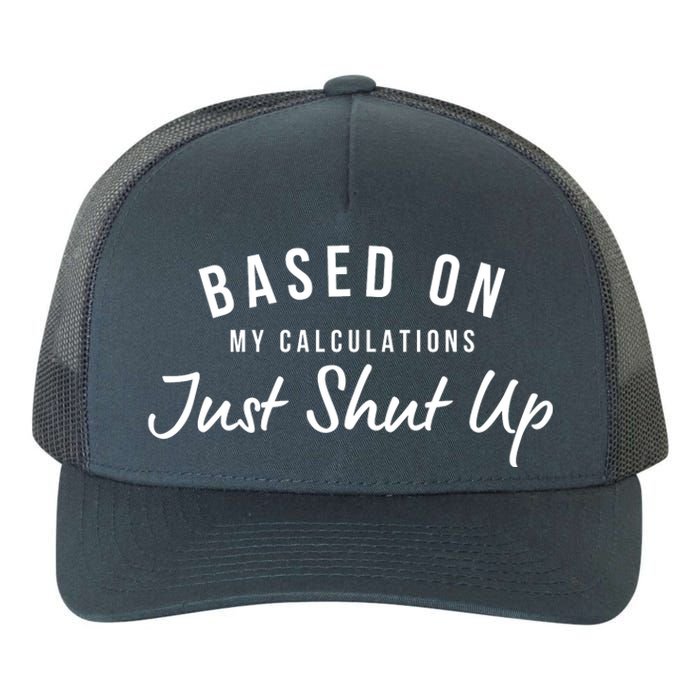 Based On My Calculations Just Shut Up Yupoong Adult 5-Panel Trucker Hat