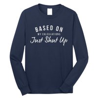 Based On My Calculations Just Shut Up Long Sleeve Shirt