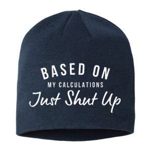 Based On My Calculations Just Shut Up Sustainable Beanie