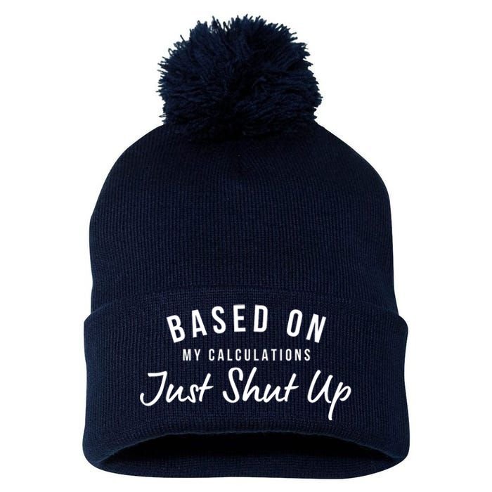 Based On My Calculations Just Shut Up Pom Pom 12in Knit Beanie