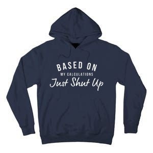 Based On My Calculations Just Shut Up Tall Hoodie