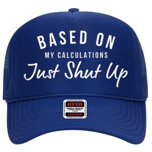 Based On My Calculations Just Shut Up High Crown Mesh Back Trucker Hat