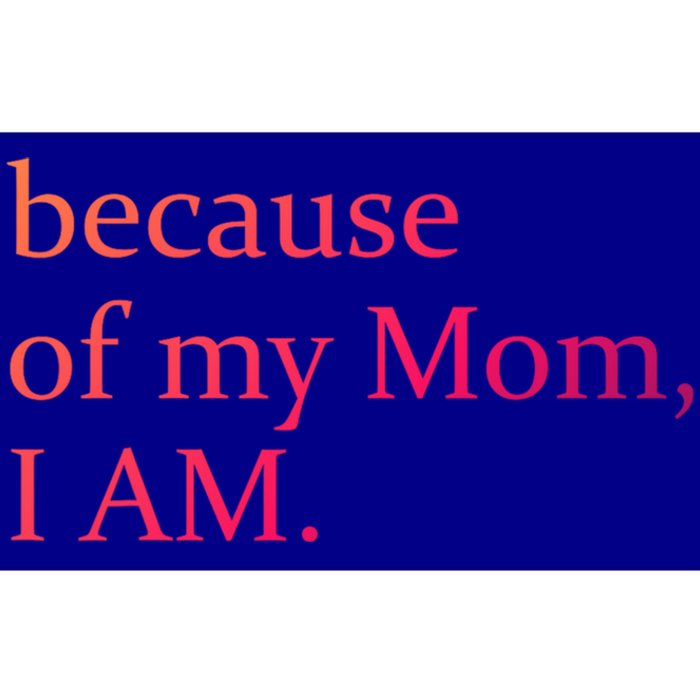 Because Of My Mom I Am Cute Gift Bumper Sticker