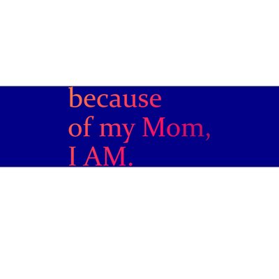 Because Of My Mom I Am Cute Gift Bumper Sticker