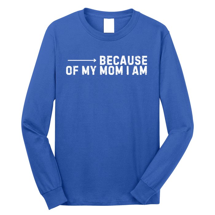 Because Of My Mom I Am MotherS Day Funny Gift For Mom Grandma Great Gift Long Sleeve Shirt