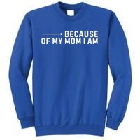 Because Of My Mom I Am MotherS Day Funny Gift For Mom Grandma Great Gift Tall Sweatshirt