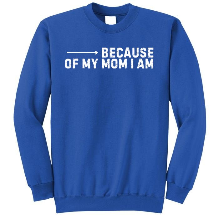 Because Of My Mom I Am MotherS Day Funny Gift For Mom Grandma Great Gift Tall Sweatshirt