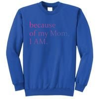 Because Of My Mom I Am Cute Gift Tall Sweatshirt