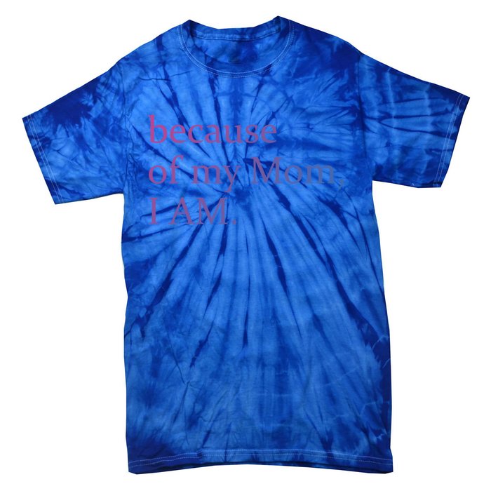 Because Of My Mom I Am Cute Gift Tie-Dye T-Shirt