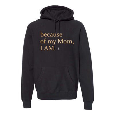 Because Of My Mom I Am Premium Hoodie