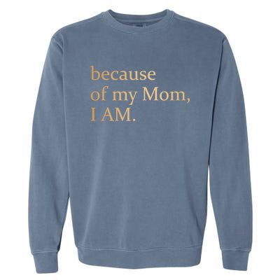 Because Of My Mom I Am Garment-Dyed Sweatshirt