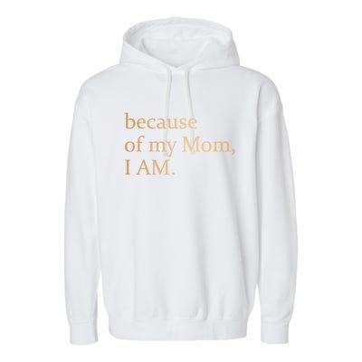 Because Of My Mom I Am Garment-Dyed Fleece Hoodie