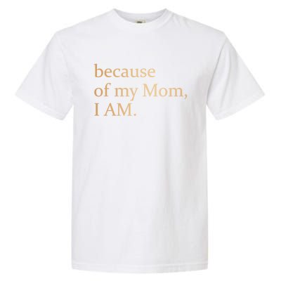 Because Of My Mom I Am Garment-Dyed Heavyweight T-Shirt