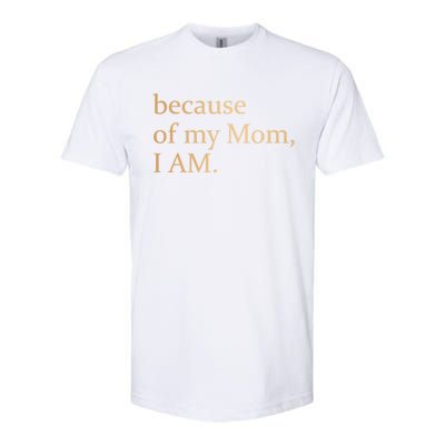 Because Of My Mom I Am Softstyle CVC T-Shirt